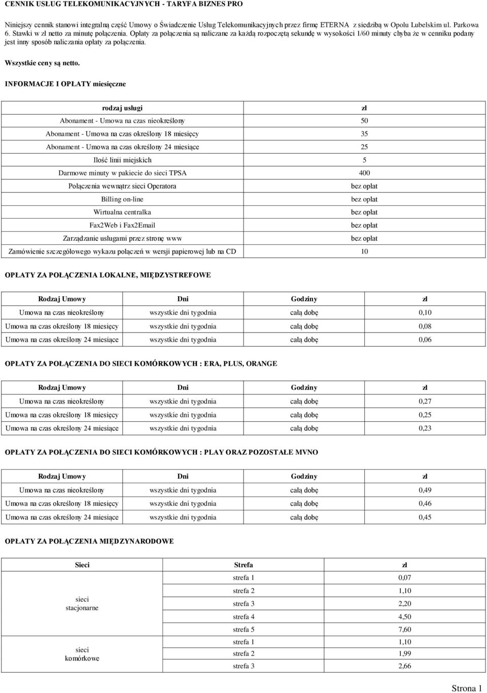 Opłaty za połączenia są naliczane za każdą rozpoczętą sekundę w wysokości 1/60 minuty chyba że w cenniku podany jest inny sposób naliczania opłaty za połączenia. Wszystkie ceny są netto.