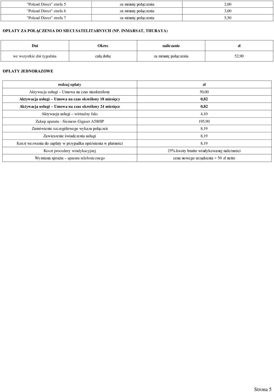 Aktywacja usługi Umowa na czas określony 18 miesięcy 0,82 Aktywacja usługi Umowa na czas określony 24 miesięce 0,82 Aktywacja usługi wirtualny faks 4,10 Zakup aparatu - Siemens Gigaset A580IP 195,90