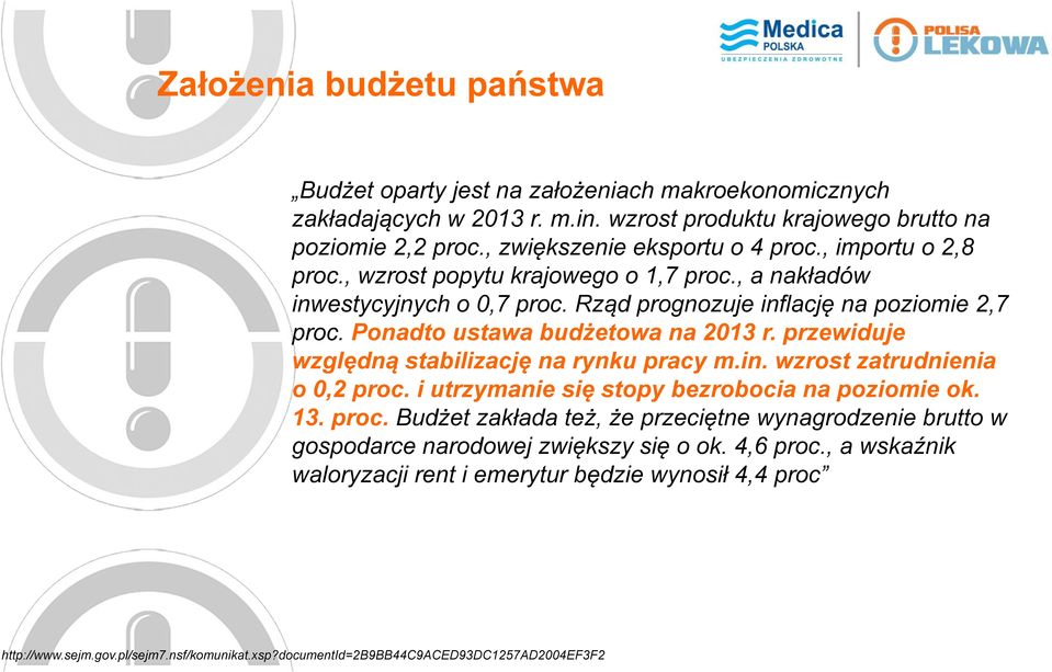 przewiduje względną stabilizację na rynku pracy m.in. wzrost zatrudnienia o 0,2 proc. i utrzymanie się stopy bezrobocia na poziomie ok. 13. proc. Budżet zakłada też, że przeciętne wynagrodzenie brutto w gospodarce narodowej zwiększy się o ok.