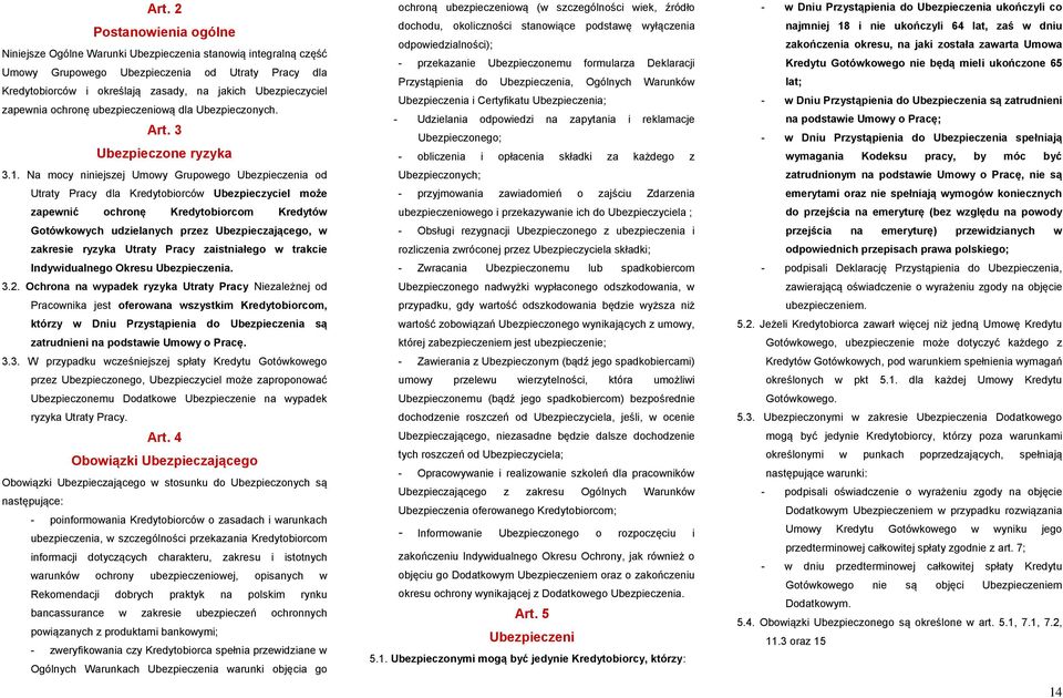 Na mocy niniejszej Umowy Grupowego Ubezpieczenia od Utraty Pracy dla Kredytobiorców Ubezpieczyciel może zapewnić ochronę Kredytobiorcom Kredytów Gotówkowych udzielanych przez Ubezpieczającego, w