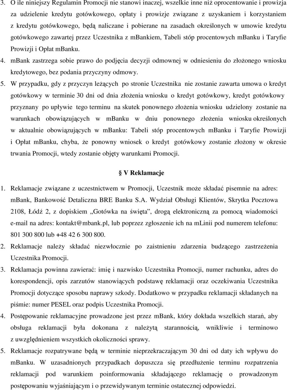 mbanku. 4. mbank zastrzega sobie prawo do podjęcia decyzji odmownej w odniesieniu do złożonego wniosku kredytowego, podania przyczyny odmowy. 5.