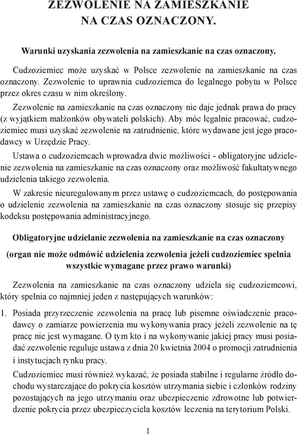 Zezwolenie na zamieszkanie na czas oznaczony nie daje jednak prawa do pracy (z wyjątkiem małżonków obywateli polskich).