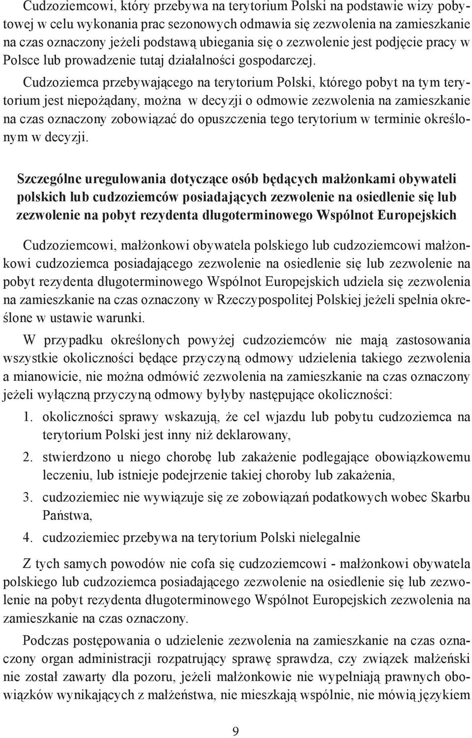 Cudzoziemca przebywającego na terytorium Polski, którego pobyt na tym terytorium jest niepożądany, można w decyzji o odmowie zezwolenia na zamieszkanie na czas oznaczony zobowiązać do opuszczenia