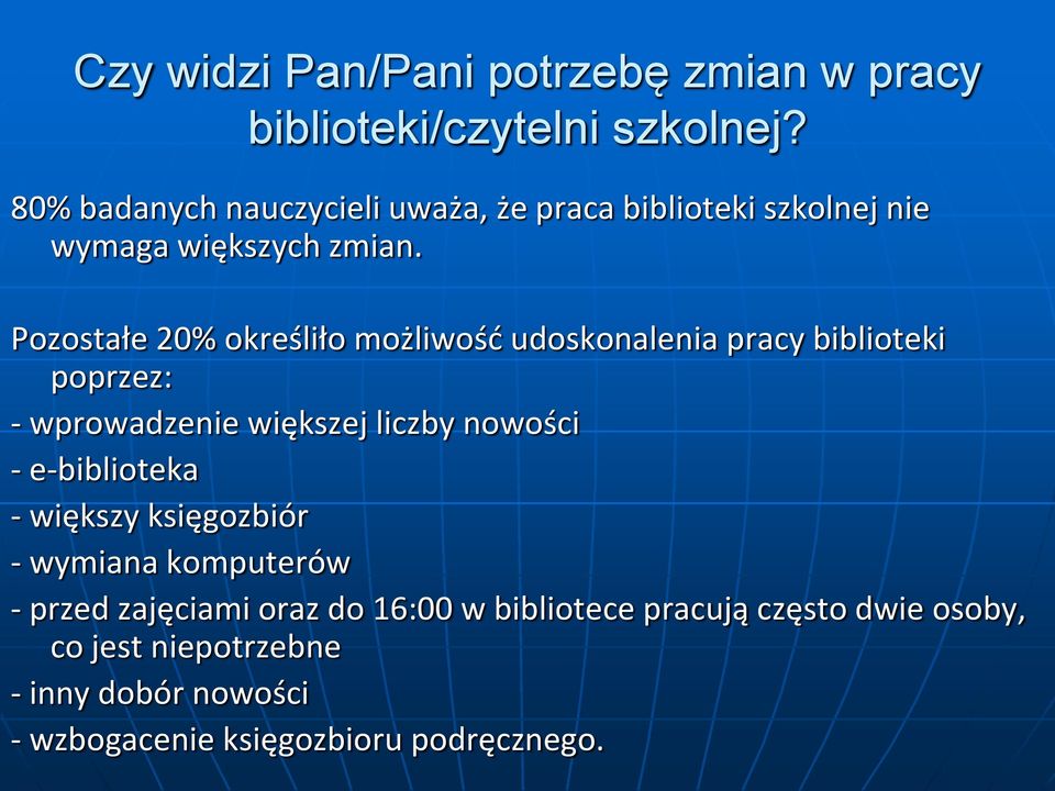 Pozostałe 20% określiło możliwość udoskonalenia pracy biblioteki poprzez: - wprowadzenie większej liczby nowości -