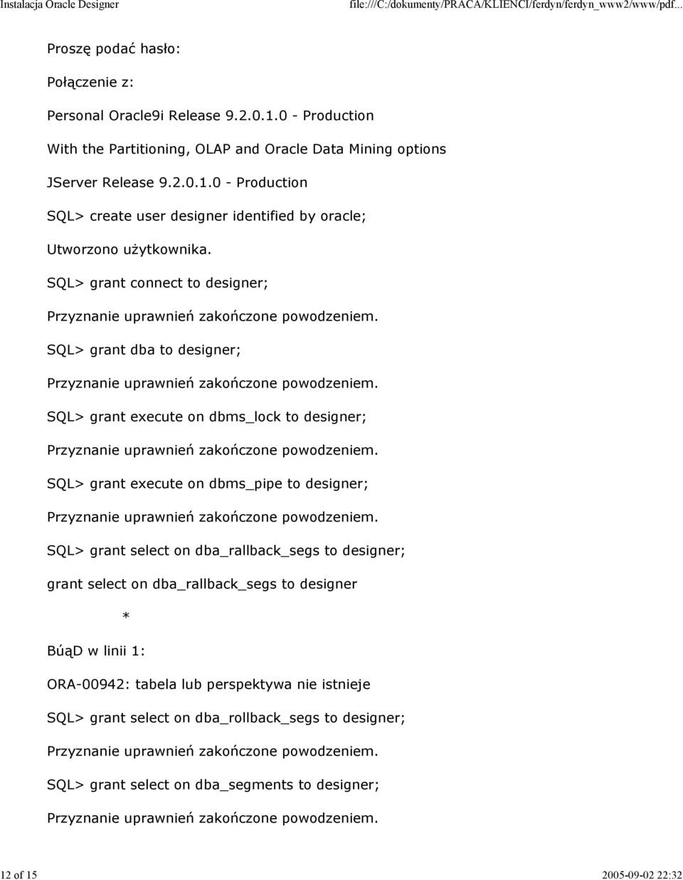 SQL> grant connect to designer; SQL> grant dba to designer; SQL> grant execute on dbms_lock to designer; SQL> grant execute on dbms_pipe to designer; SQL> grant select on