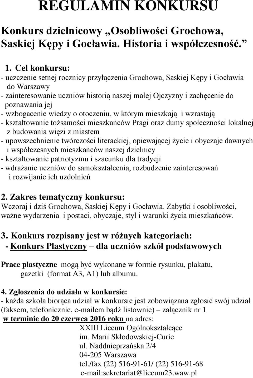 wzbogacenie wiedzy o otoczeniu, w którym mieszkają i wzrastają - kształtowanie tożsamości mieszkańców Pragi oraz dumy społeczności lokalnej z budowania więzi z miastem - upowszechnienie twórczości