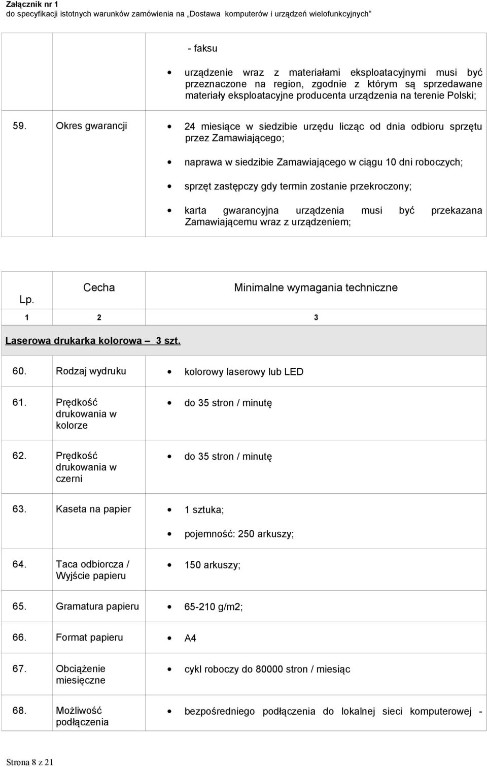 przekroczony; karta gwarancyjna urządzenia musi być przekazana Zamawiającemu wraz z urządzeniem; Cecha Minimalne wymagania techniczne Lp. 1 2 3 Laserowa drukarka kolorowa 3 szt. 60.