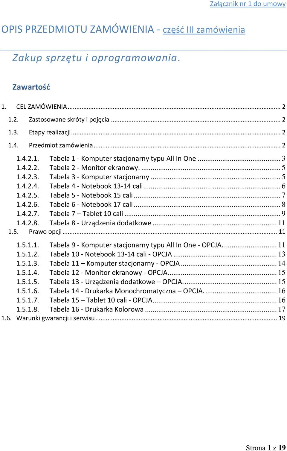 .. 6 1.4.2.5. Tabela 5 - Notebook 15 cali... 7 1.4.2.6. Tabela 6 - Notebook 17 cali... 8 1.4.2.7. Tabela 7 Tablet 10 cali... 9 1.4.2.8. Tabela 8 - Urządzenia dodatkowe... 11 1.5. Prawo opcji... 11 1.5.1.1. Tabela 9 - Komputer stacjonarny typu All In One - OPCJA.