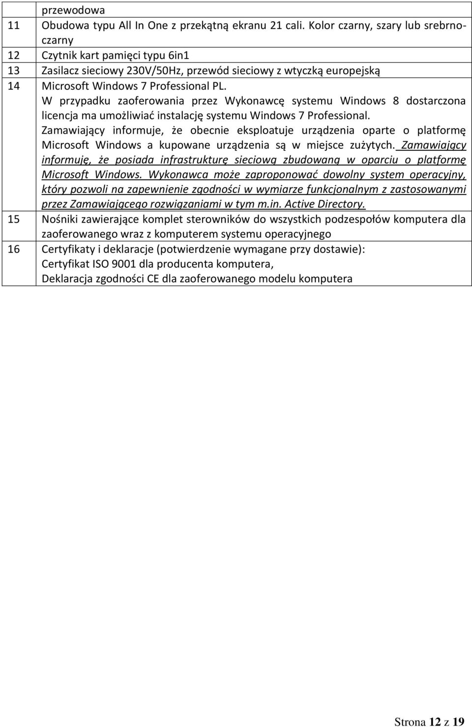 W przypadku zaoferowania przez Wykonawcę systemu Windows 8 dostarczona licencja ma umożliwiać instalację systemu Windows 7 Professional.