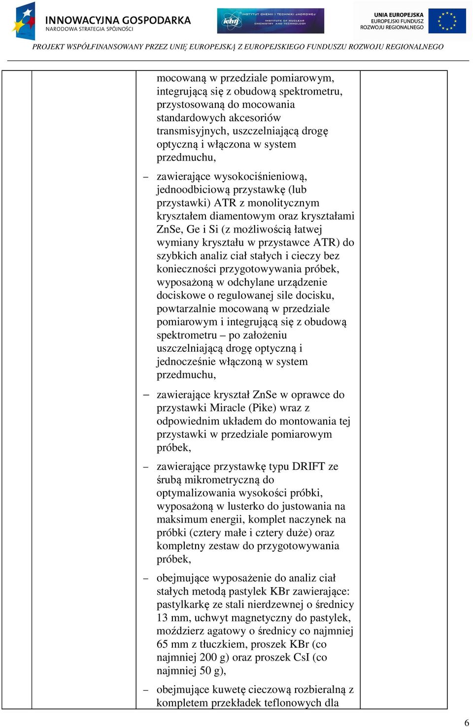 w przystawce ATR) do szybkich analiz ciał stałych i cieczy bez konieczności przygotowywania próbek, wyposażoną w odchylane urządzenie dociskowe o regulowanej sile docisku, powtarzalnie mocowaną w