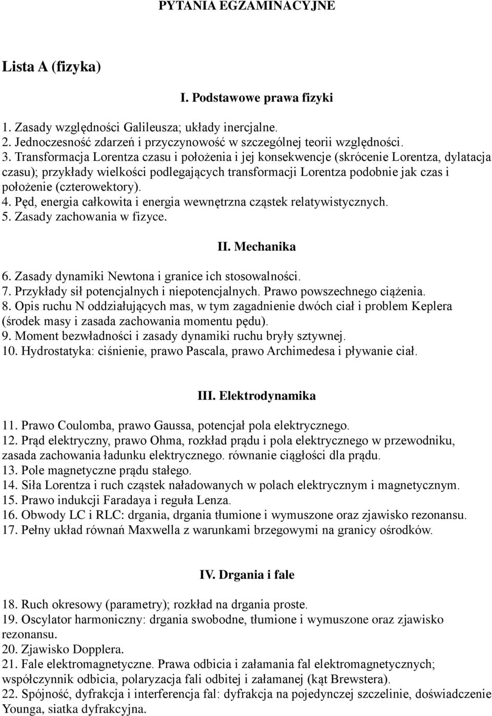 (czterowektory). 4. Pęd, energia całkowita i energia wewnętrzna cząstek relatywistycznych. 5. Zasady zachowania w fizyce. II. Mechanika 6. Zasady dynamiki Newtona i granice ich stosowalności. 7.