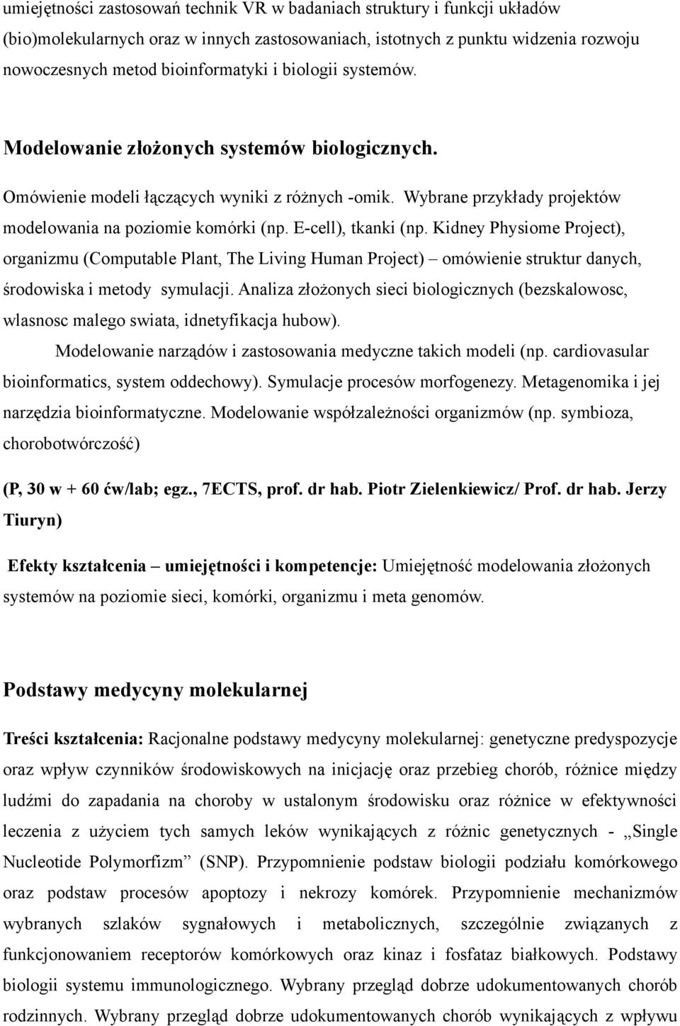 E-cell), tkanki (np. Kidney Physiome Project), organizmu (Computable Plant, The Living Human Project) omówienie struktur danych, środowiska i metody symulacji.