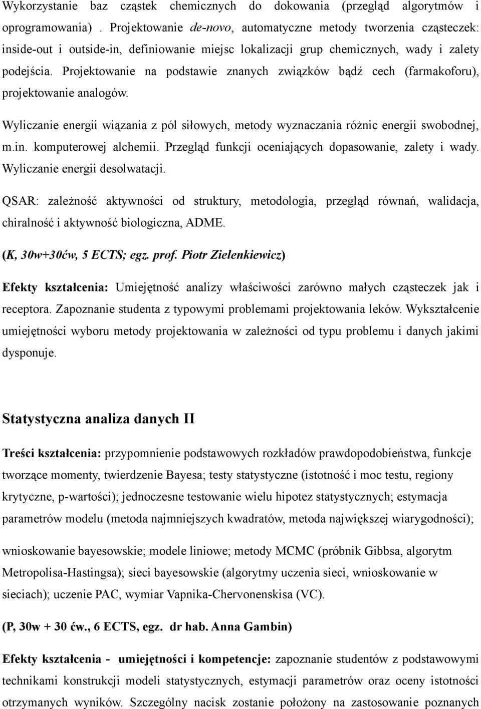 Projektowanie na podstawie znanych związków bądź cech (farmakoforu), projektowanie analogów. Wyliczanie energii wiązania z pól siłowych, metody wyznaczania różnic energii swobodnej, m.in.