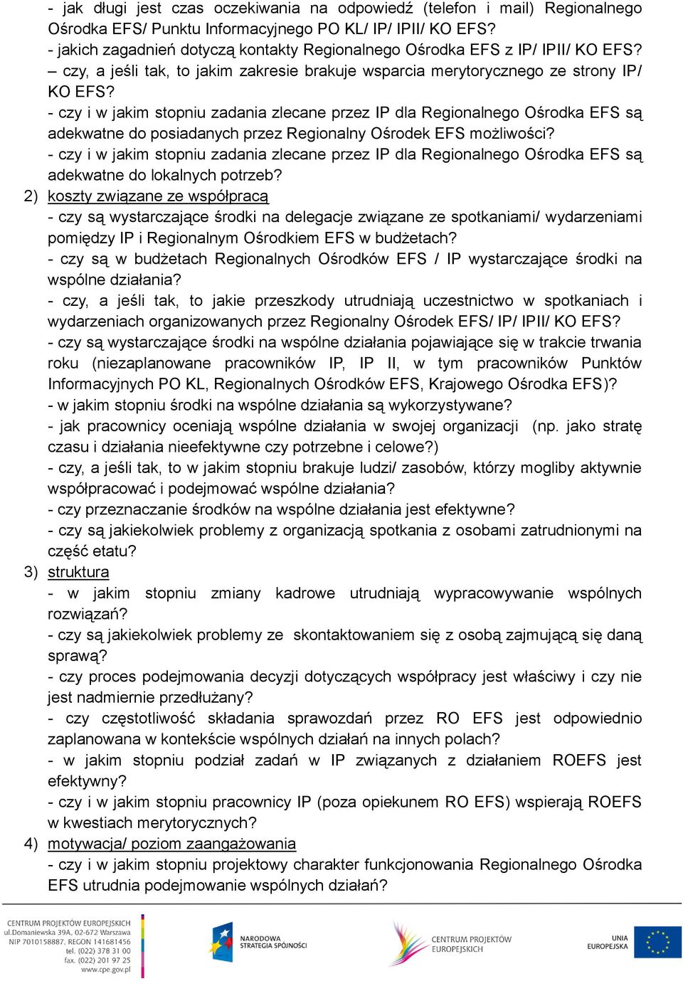 - czy i w jakim stopniu zadania zlecane przez IP dla Regionalnego Ośrodka EFS są adekwatne do posiadanych przez Regionalny Ośrodek EFS możliwości?