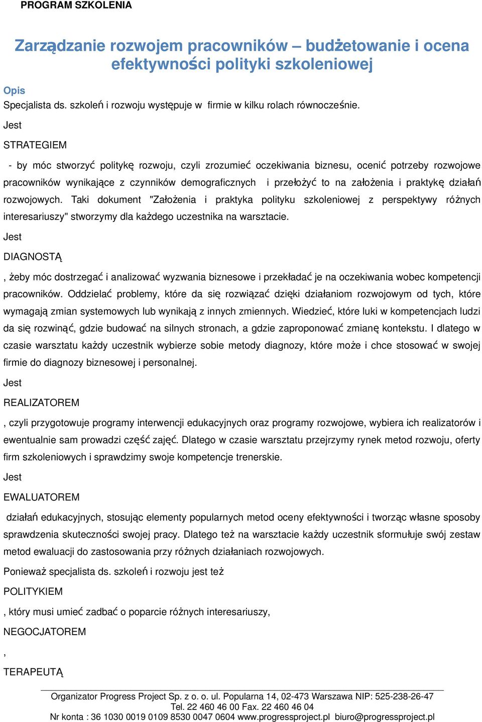 praktyk ę działań rozwojowych. Taki dokument "Założenia i praktyka polityku szkoleniowej z perspektywy róż nych interesariuszy" stworzymy dla każdego uczestnika na warsztacie.