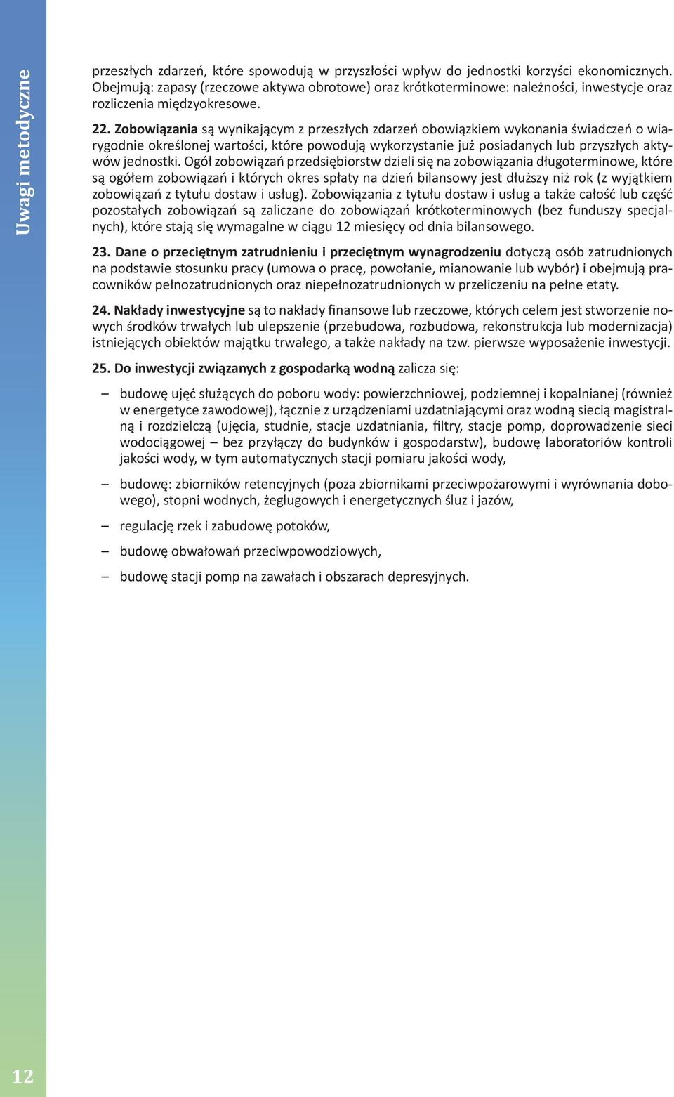 przyszłych aktywów jednostki Ogół zobowiązań przedsiębiorstw dzieli się na zobowiązania długoterminowe, które są ogółem zobowiązań i których okres spłaty na dzień bilansowy jest dłuższy niż rok (z