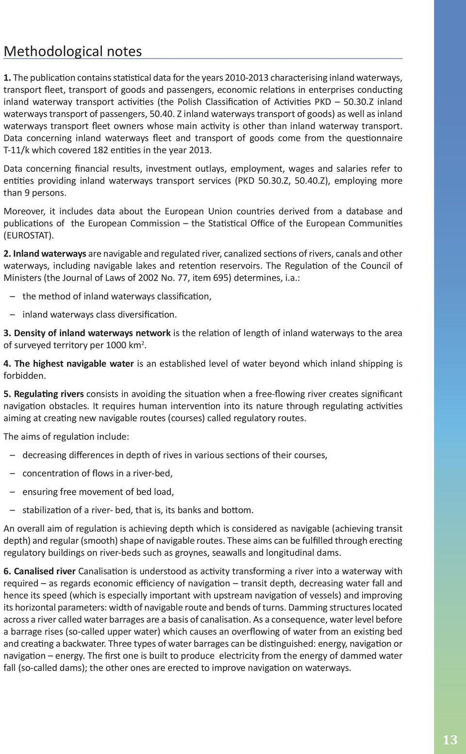 well as inland waterways transport fleet owners whose main activity is other than inland waterway transport Data concerning inland waterways fleet and transport of goods come from the questionnaire
