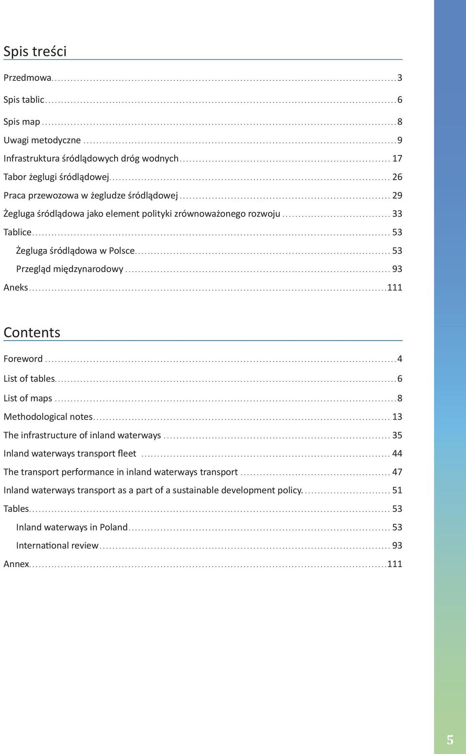 Foreword 4 List of tables 6 List of maps 8 Methodological notes 13 The infrastructure of inland waterways 35 Inland waterways transport fleet 44 The transport performance in