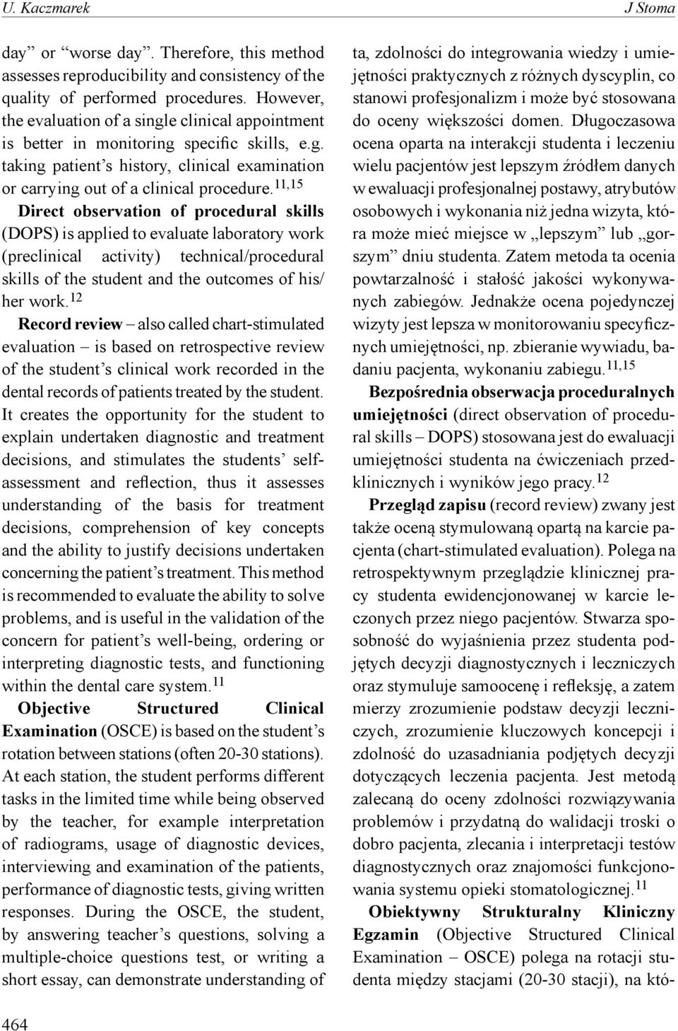 11,15 Direct observation of procedural skills (DOPS) is applied to evaluate laboratory work (preclinical activity) technical/procedural skills of the student and the outcomes of his/ her work.