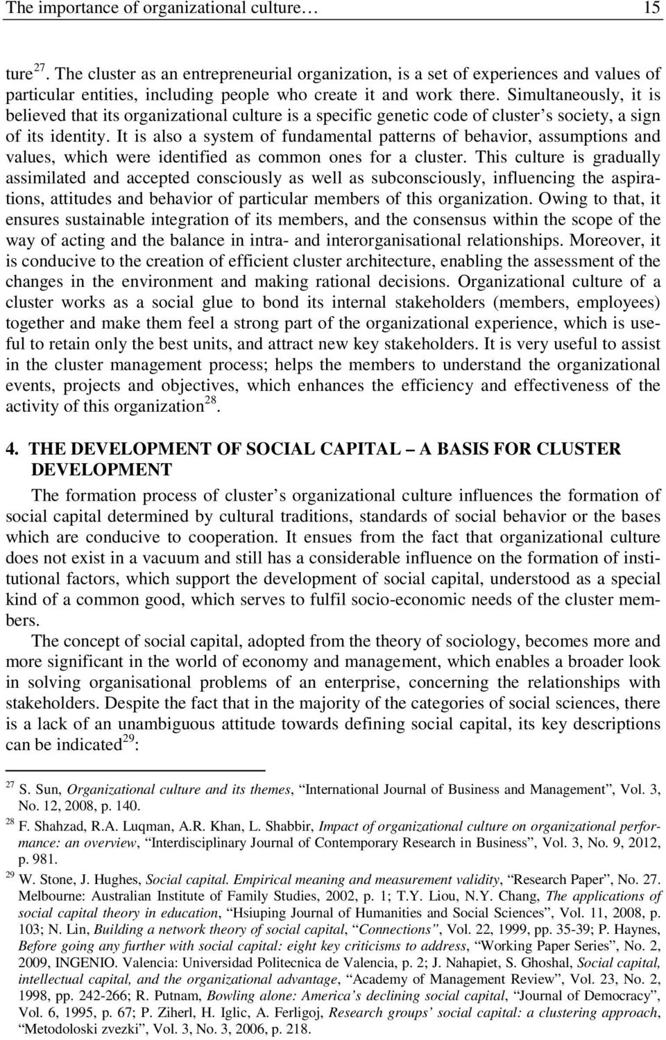 Simultaneously, it is believed that its organizational culture is a specific genetic code of cluster s society, a sign of its identity.