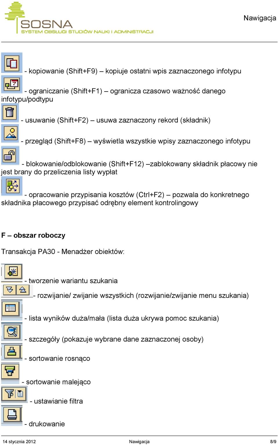 przypisania kosztów (Ctrl+F2) pozwala do konkretnego składnika płacowego przypisać odrębny element kontrolingowy F obszar roboczy Transakcja PA30 - Menadżer obiektów: - tworzenie wariantu szukania -