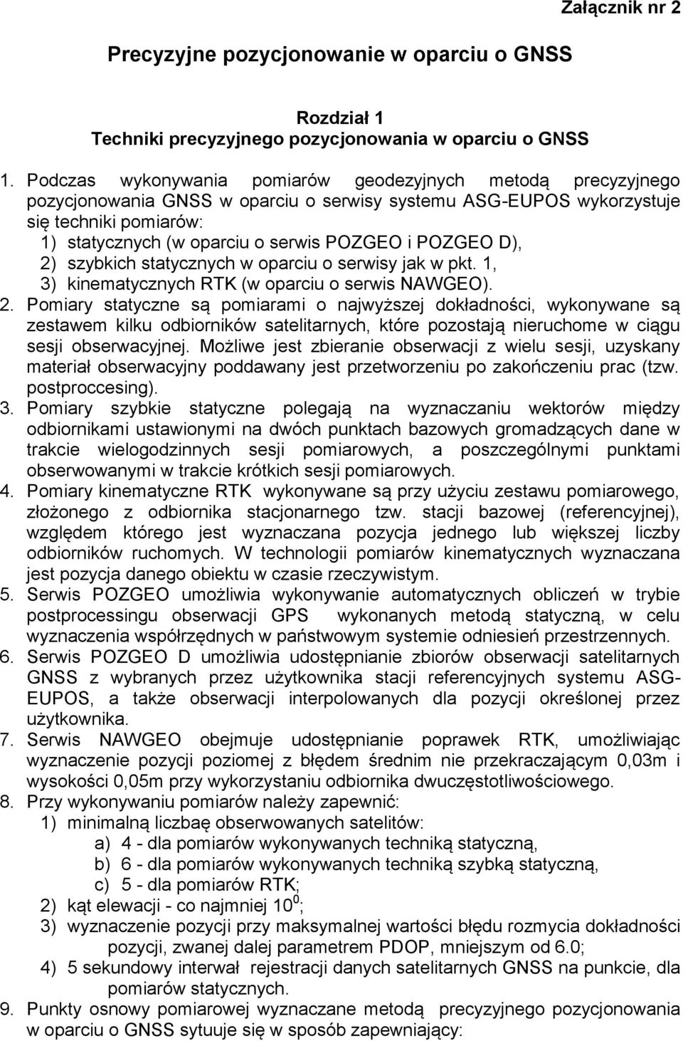POZGEO D), 2) szybkich statycznych w oparciu o serwisy jak w pkt. 1, 3) kinematycznych RTK (w oparciu o serwis NAWGEO). 2. Pomiary statyczne są pomiarami o najwyższej dokładności, wykonywane są zestawem kilku odbiorników satelitarnych, które pozostają nieruchome w ciągu sesji obserwacyjnej.