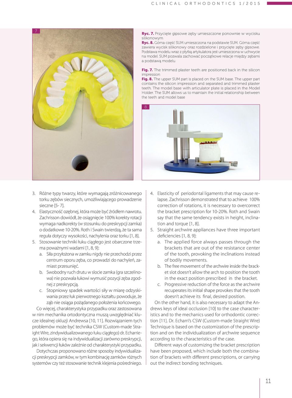 SUM pozwala zachować początkowe relacje między zębami a podstawą modelu Fig. 7. The trimmed plaster teeth are positioned back in the silicon impression Fig. 8.