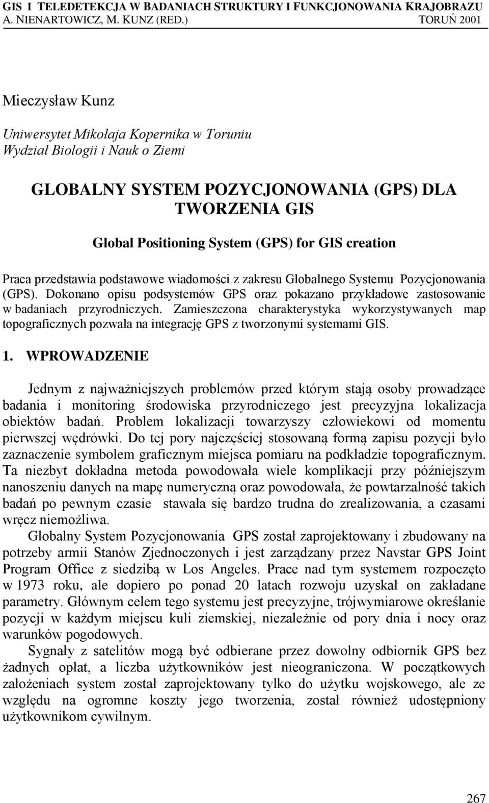 creation Praca przedstawia podstawowe wiadomości z zakresu Globalnego Systemu Pozycjonowania (GPS). Dokonano opisu podsystemów GPS oraz pokazano przykładowe zastosowanie w badaniach przyrodniczych.