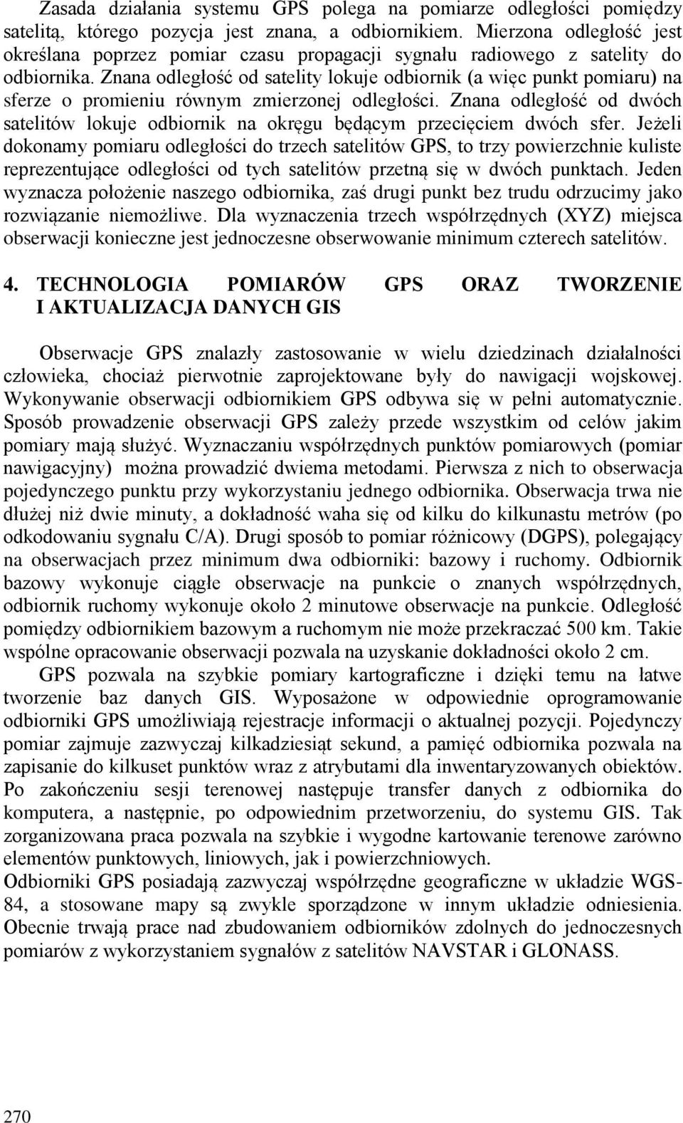 Znana odległość od satelity lokuje odbiornik (a więc punkt pomiaru) na sferze o promieniu równym zmierzonej odległości.