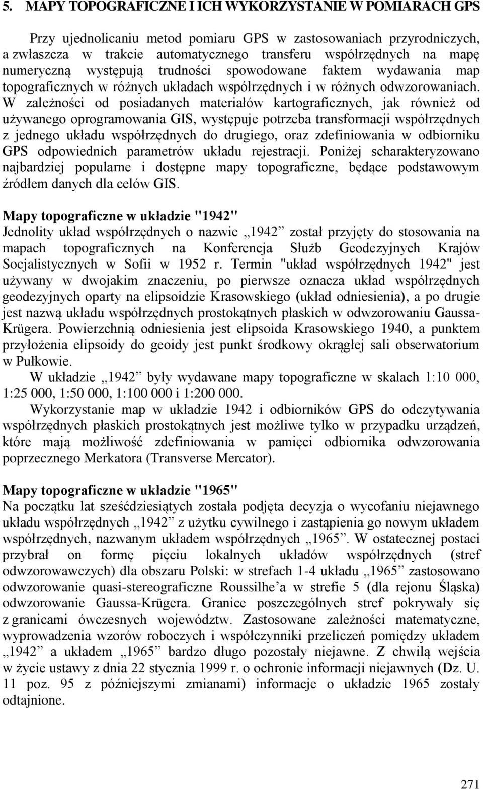 W zależności od posiadanych materiałów kartograficznych, jak również od używanego oprogramowania GIS, występuje potrzeba transformacji współrzędnych z jednego układu współrzędnych do drugiego, oraz