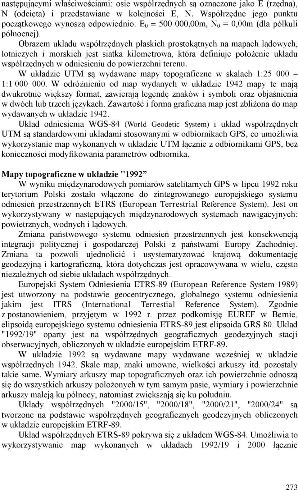 Obrazem układu współrzędnych płaskich prostokątnych na mapach lądowych, lotniczych i morskich jest siatka kilometrowa, która definiuje położenie układu współrzędnych w odniesieniu do powierzchni