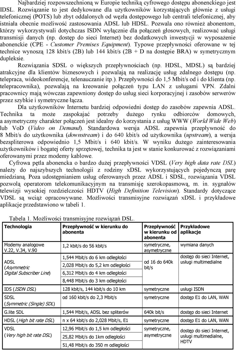 możliwość zastosowania DSL lub HDSL. Pozwala ono również abonentom, którzy wykorzystywali dotychczas ISDN wyłącznie dla połączeń głosowych, realizować usługi transmisji danych (np.