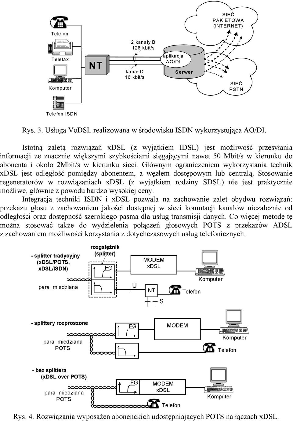 sieci. Głównym ograniczeniem wykorzystania technik jest odległość pomiędzy abonentem, a węzłem dostępowym lub centralą.