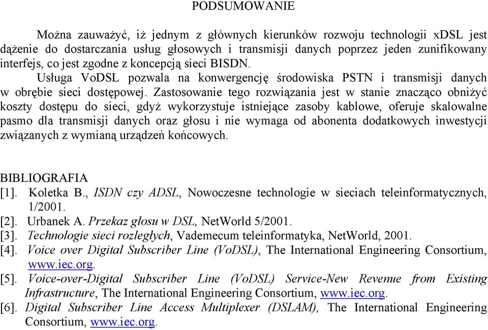 Zastosowanie tego rozwiązania jest w stanie znacząco obniżyć kos zty dostępu do sieci, gdyż wykorzystuje istniejące zasoby kablowe, oferuje skalowalne pasmo dla transmisji danych oraz głosu i nie