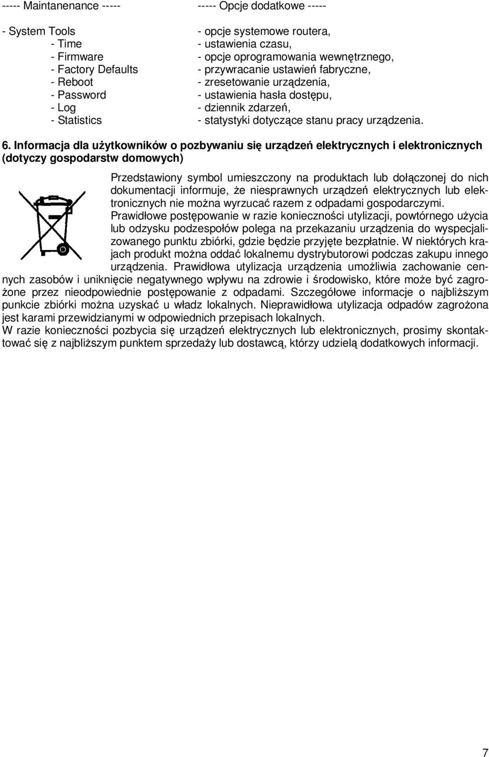 Informacja dla uŝytkowników o pozbywaniu się urządzeń elektrycznych i elektronicznych (dotyczy gospodarstw domowych) Przedstawiony symbol umieszczony na produktach lub dołączonej do nich dokumentacji