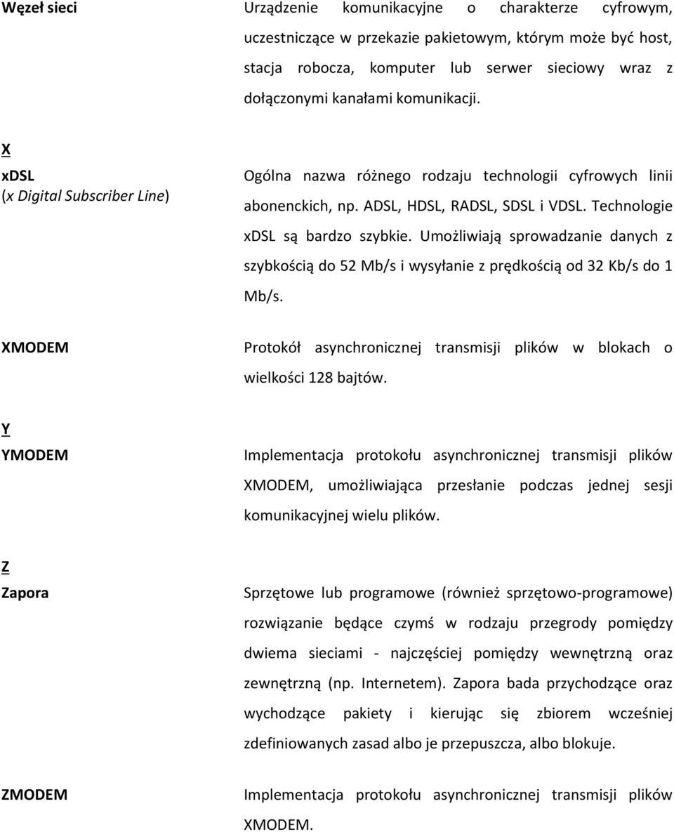 Umożliwiają sprowadzanie danych z szybkością do 52 Mb/s i wysyłanie z prędkością od 32 Kb/s do 1 Mb/s. XMODEM Protokół asynchronicznej transmisji plików w blokach o wielkości 128 bajtów.