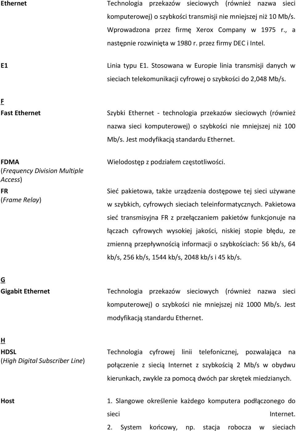 F Fast Ethernet Szybki Ethernet - technologia przekazów sieciowych (również nazwa sieci komputerowej) o szybkości nie mniejszej niż 100 Mb/s. Jest modyfikacją standardu Ethernet.