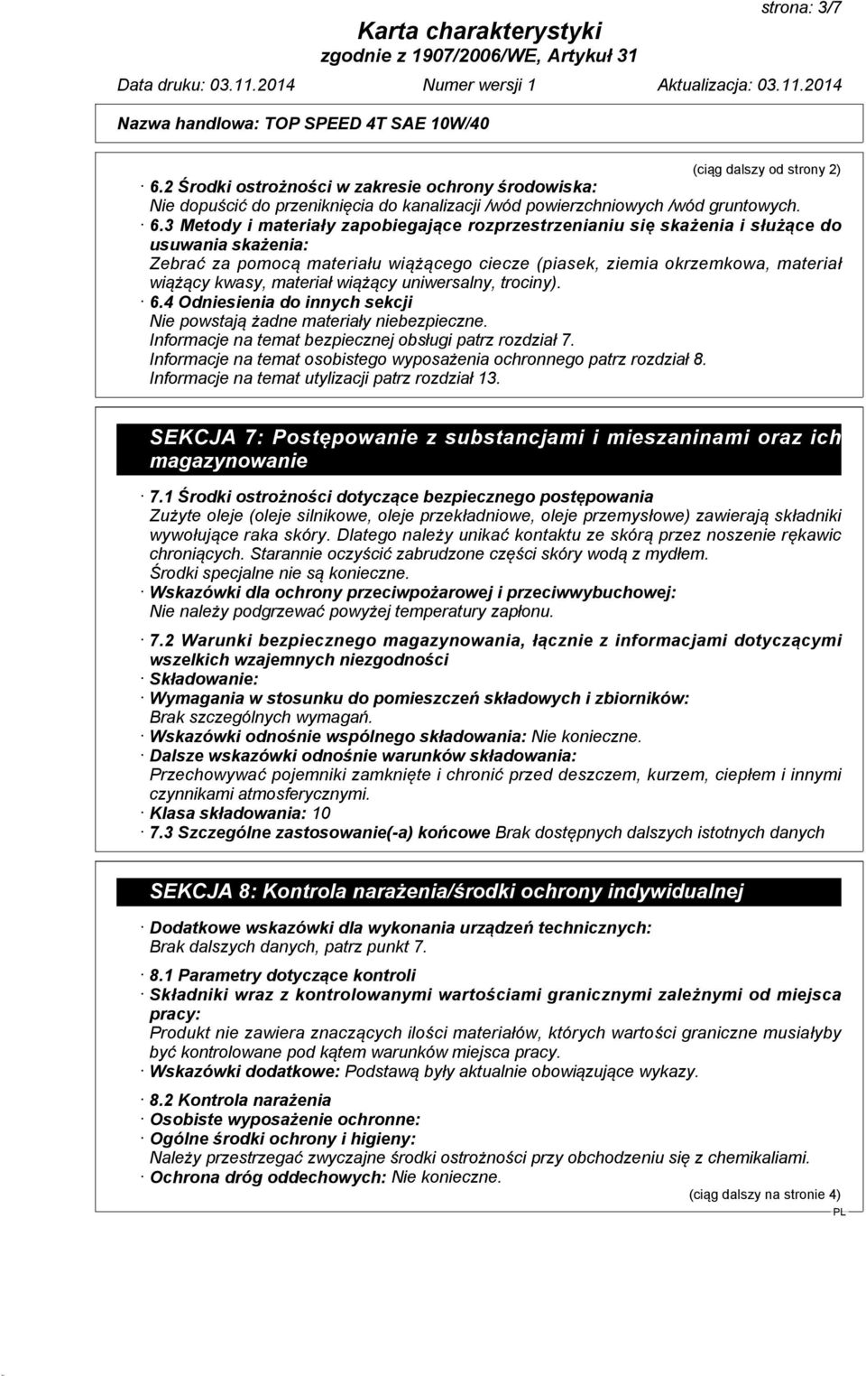 3 Metody i materiały zapobiegające rozprzestrzenianiu się skażenia i służące do usuwania skażenia: Zebrać za pomocą materiału wiążącego ciecze (piasek, ziemia okrzemkowa, materiał wiążący kwasy,