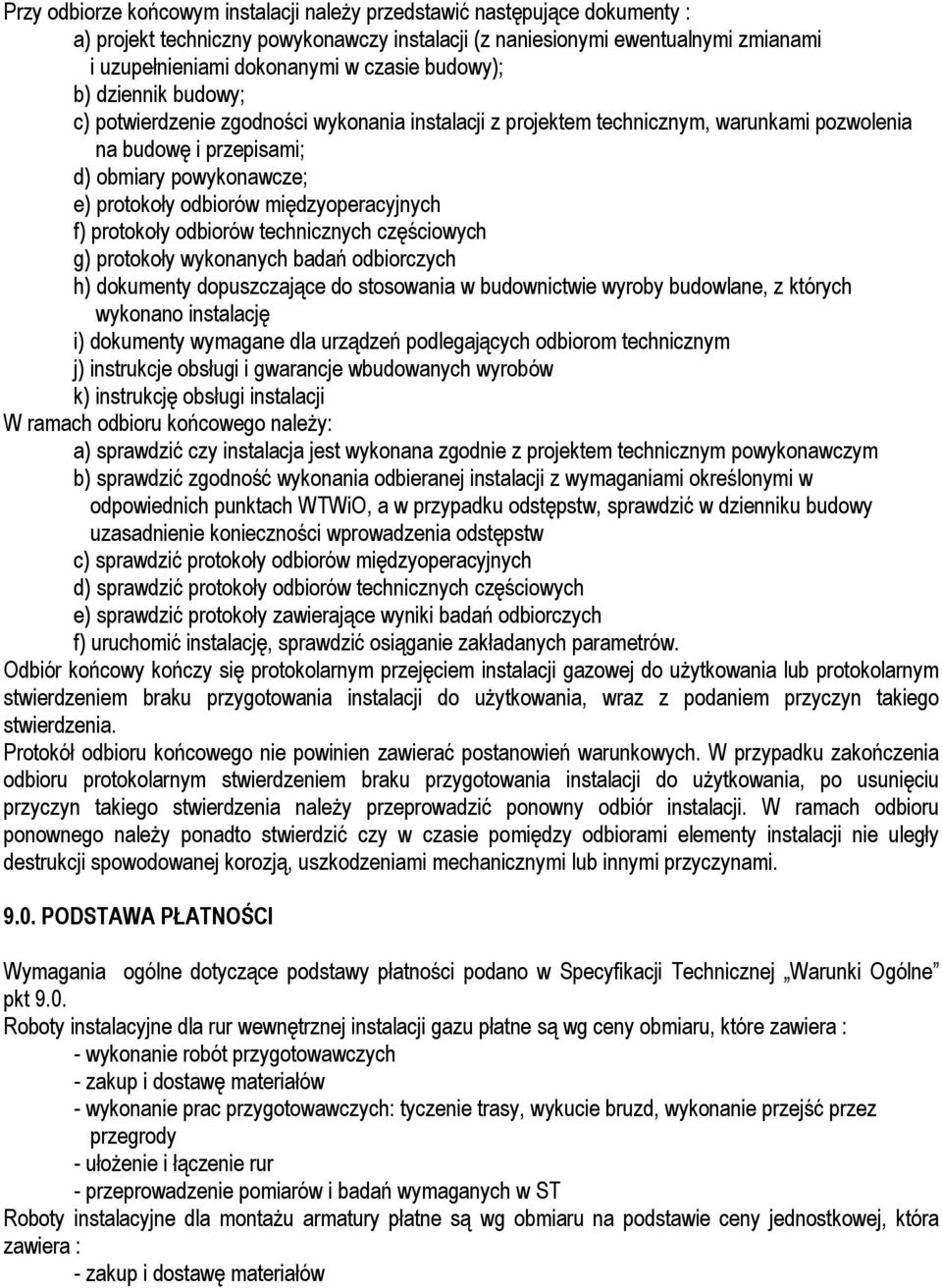 międzyoperacyjnych f) protokoły odbiorów technicznych częściowych g) protokoły wykonanych badań odbiorczych h) dokumenty dopuszczające do stosowania w budownictwie wyroby budowlane, z których