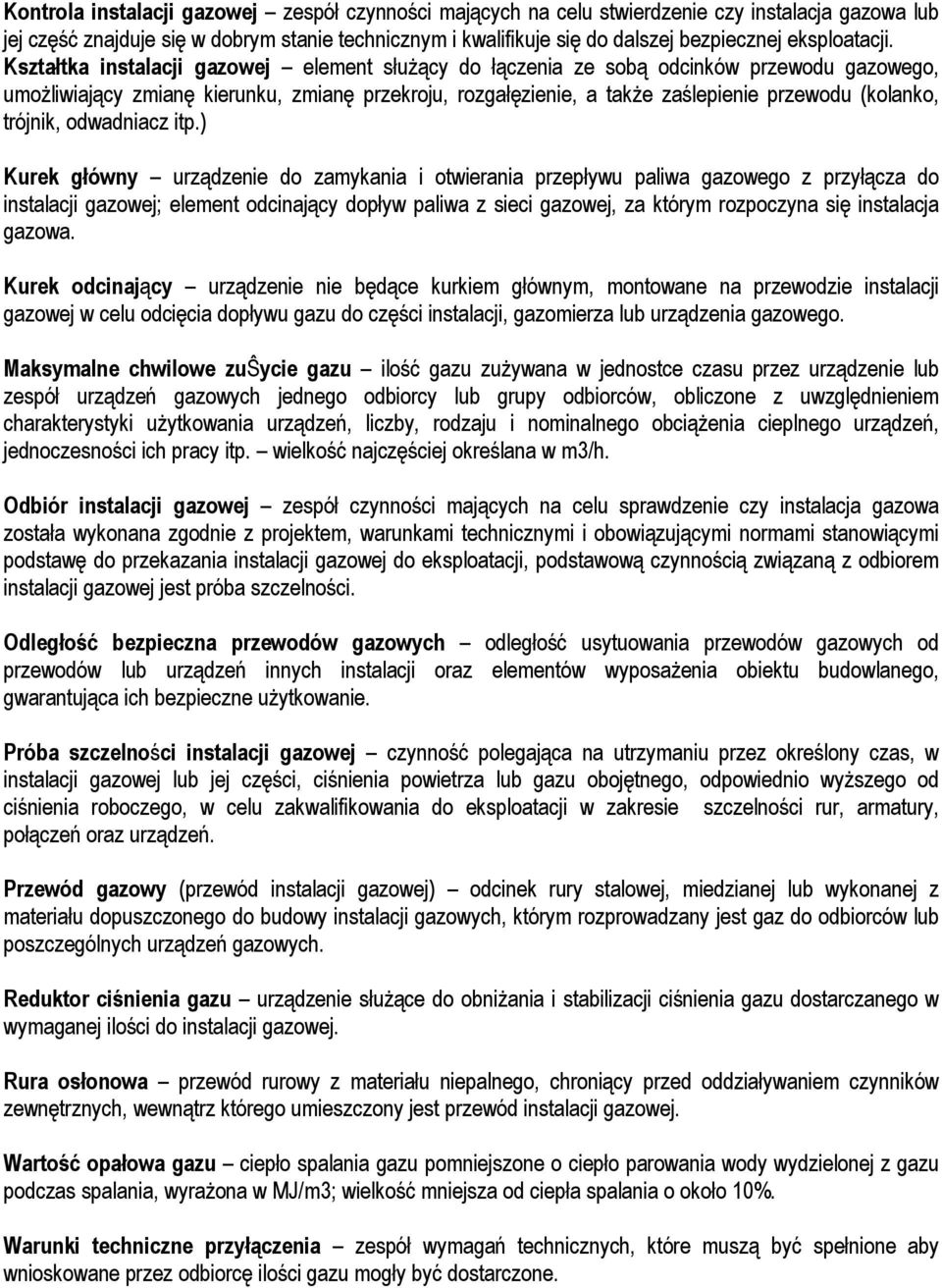 Kształtka instalacji gazowej element słuŝący do łączenia ze sobą odcinków przewodu gazowego, umoŝliwiający zmianę kierunku, zmianę przekroju, rozgałęzienie, a takŝe zaślepienie przewodu (kolanko,