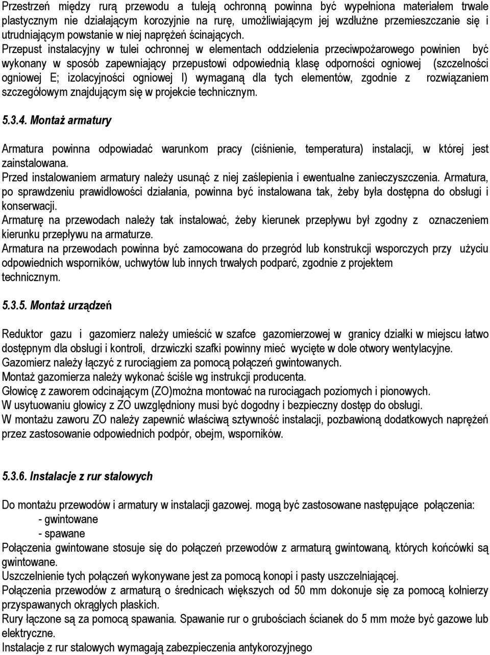 Przepust instalacyjny w tulei ochronnej w elementach oddzielenia przeciwpoŝarowego powinien być wykonany w sposób zapewniający przepustowi odpowiednią klasę odporności ogniowej (szczelności ogniowej