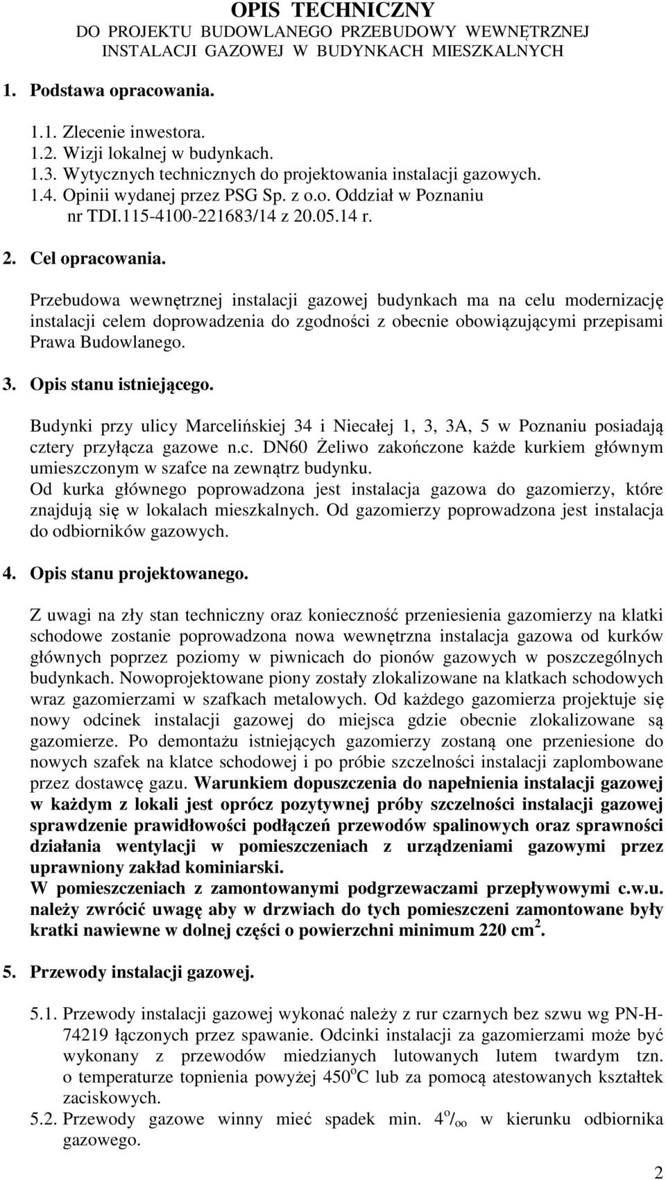 Przebudowa wewnętrznej instalacji gazowej budynkach ma na celu modernizację instalacji celem doprowadzenia do zgodności z obecnie obowiązującymi przepisami Prawa Budowlanego. 3.