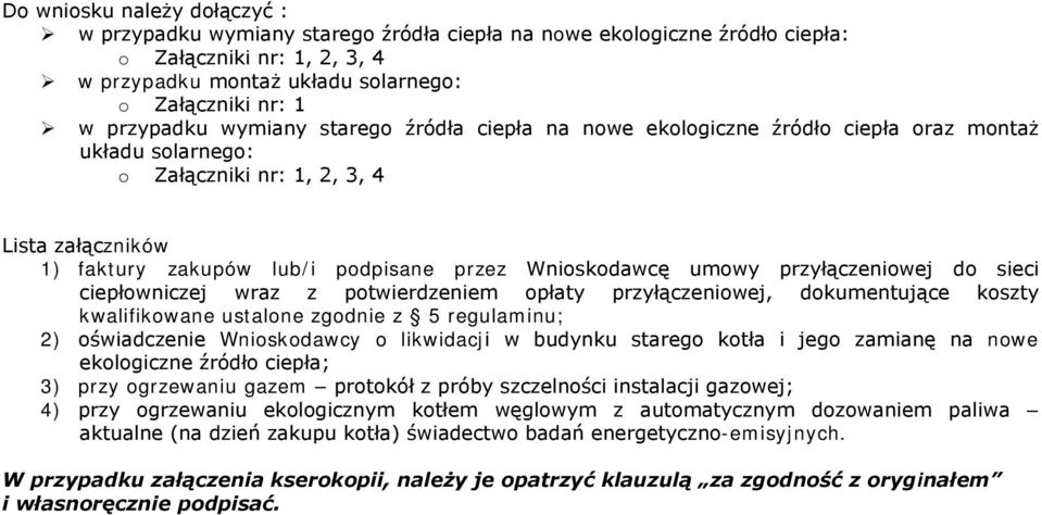 Wnioskodawcę umowy przyłączeniowej do sieci ciepłowniczej wraz z potwierdzeniem opłaty przyłączeniowej, dokumentujące koszty kwalifikowane ustalone zgodnie z 5 regulaminu; 2) oświadczenie