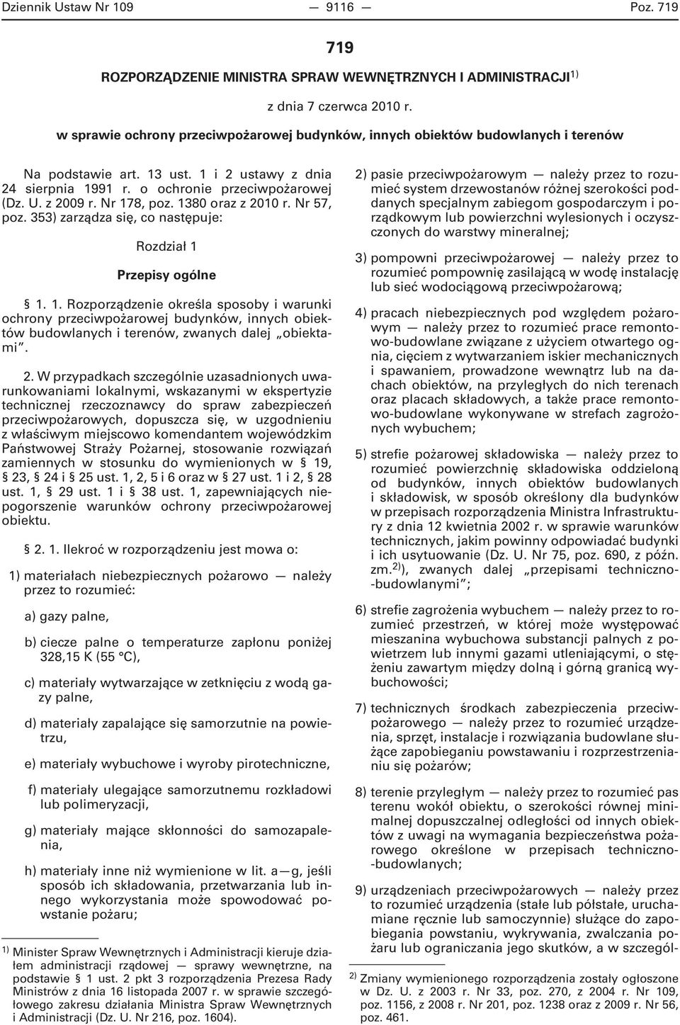 Nr 178, poz. 1380 oraz z 2010 r. Nr 57, poz. 353) zarządza się, co następuje: Rozdział 1 Przepisy ogólne 1. 1. Rozporządzenie określa sposoby i warunki ochrony przeciwpożarowej budynków, innych obiektów budowlanych i terenów, zwanych dalej obiektami.