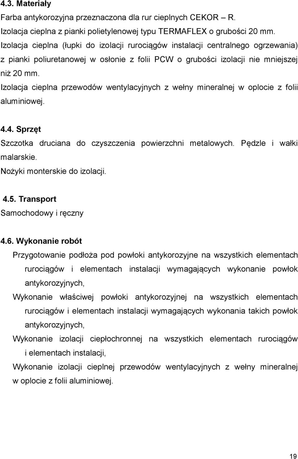 Izolacja cieplna przewodów wentylacyjnych z wełny mineralnej w oplocie z folii aluminiowej. 4.4. Sprzęt Szczotka druciana do czyszczenia powierzchni metalowych. Pędzle i wałki malarskie.