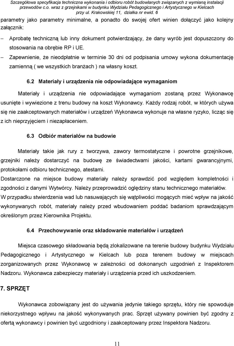 2 Materiały i urządzenia nie odpowiadające wymaganiom Materiały i urządzenia nie odpowiadające wymaganiom zostaną przez Wykonawcę usunięte i wywiezione z trenu budowy na koszt Wykonawcy.