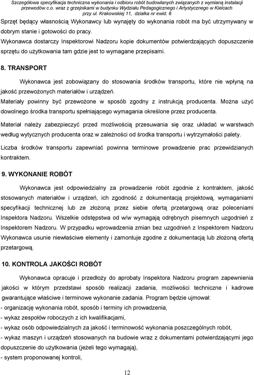TRANSPORT Wykonawca jest zobowiązany do stosowania środków transportu, które nie wpłyną na jakość przewożonych materiałów i urządzeń.