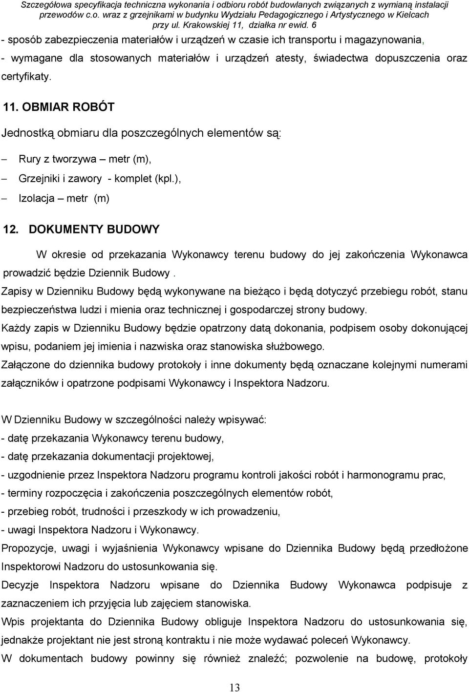 DOKUMENTY BUDOWY W okresie od przekazania Wykonawcy terenu budowy do jej zakończenia Wykonawca prowadzić będzie Dziennik Budowy.