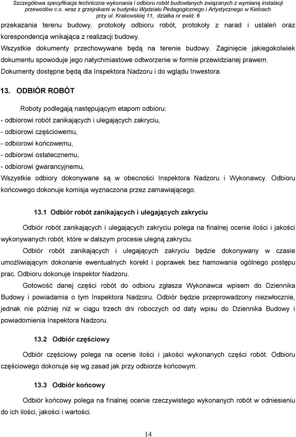 ODBIÓR ROBÓT Roboty podlegają następującym etapom odbioru: - odbiorowi robót zanikających i ulegających zakryciu, - odbiorowi częściowemu, - odbiorowi końcowemu, - odbiorowi ostatecznemu, - odbiorowi