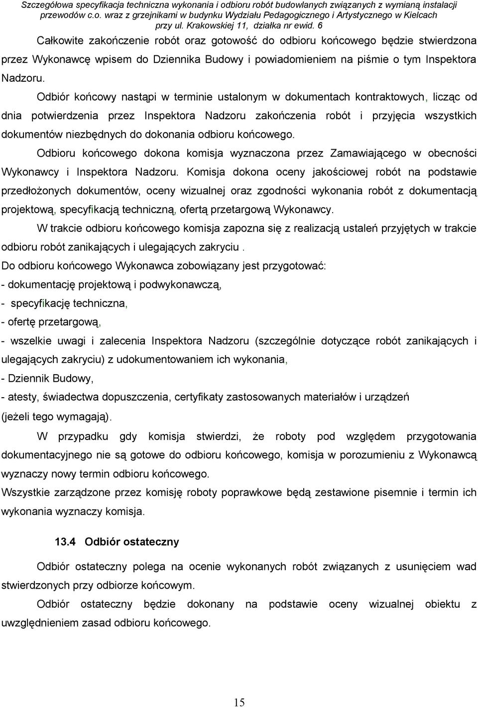 dokonania odbioru końcowego. Odbioru końcowego dokona komisja wyznaczona przez Zamawiającego w obecności Wykonawcy i Inspektora Nadzoru.